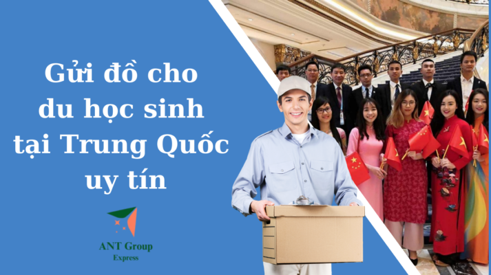 Gửi đồ cho du học sinh tại Trung Quốc uy tín, giá rẻ, thủ tục đơn giản